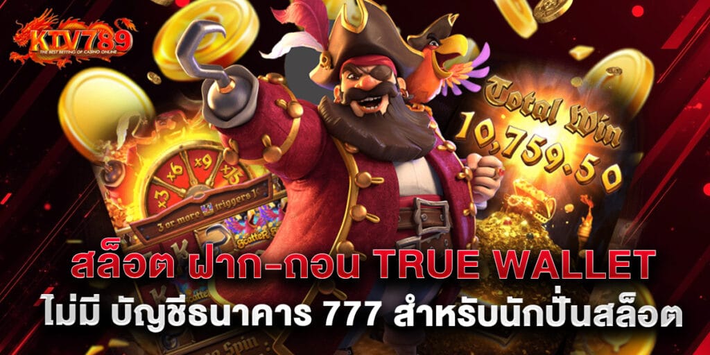 สล็อต ฝาก-ถอน true wallet ไม่มี บัญชีธนาคาร 777 สำหรับนักปั่นสล็อต