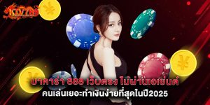 บาคาร่า 888 เว็บตรง ไม่ผ่านเอเย่นต์ คนเล่นเยอะทำเงินง่ายที่สุดในปี2025