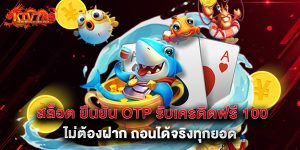 สล็อต ยืนยัน OTP รับเครดิตฟรี 100 ไม่ต้องฝาก ถอนได้จริงทุกยอด