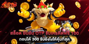 สล็อต ยืนยัน otp รับเครดิตฟรี 100 ถอนได้ 300 รับยังไงให้คุ้มที่สุด