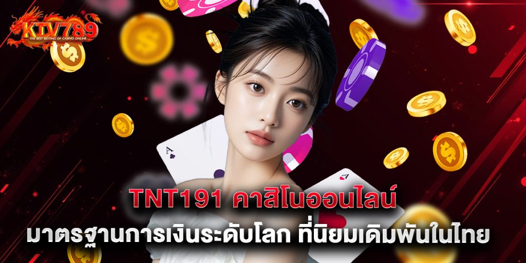 tnt191 คาสิโนออนไลน์ มาตรฐานการเงินระดับโลก ที่นิยมเดิมพันในไทย 1 tnt191 คาสิโนออนไลน์ มาตรฐานการเงินระดับโลก ที่นิยมเดิมพันในไทย